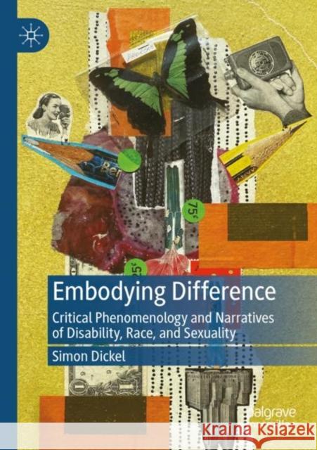 Embodying Difference: Critical Phenomenology and Narratives of Disability, Race, and Sexuality Simon Dickel 9783030901097 Palgrave MacMillan