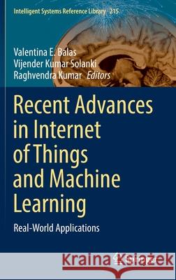 Recent Advances in Internet of Things and Machine Learning: Real-World Applications Balas, Valentina E. 9783030901189