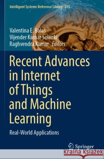 Recent Advances in Internet of Things and Machine Learning: Real-World Applications Valentina E. Balas Vijender Kumar Solanki Raghvendra Kumar 9783030901219