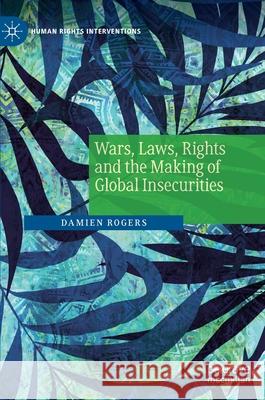 Wars, Laws, Rights and the Making of Global Insecurities Damien Rogers 9783030901615 Springer Nature Switzerland AG