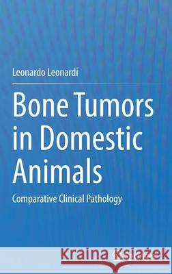 Bone Tumors in Domestic Animals: Comparative Clinical Pathology Leonardi, Leonardo 9783030902094 Springer International Publishing