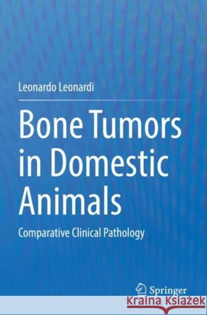 Bone Tumors in Domestic Animals: Comparative Clinical Pathology Leonardo Leonardi 9783030902124 Springer