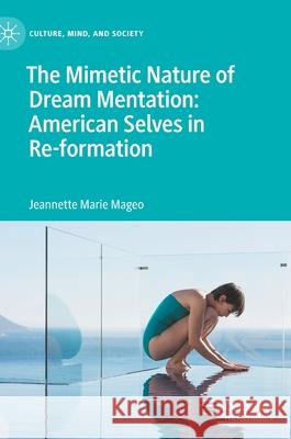 The Mimetic Nature of Dream Mentation: American Selves in Re-Formation Mageo, Jeannette Marie 9783030902308 Springer Nature Switzerland AG