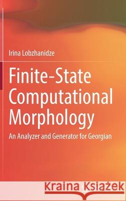 Finite-State Computational Morphology: An Analyzer and Generator for Georgian Irina Lobzhanidze 9783030902476 Springer