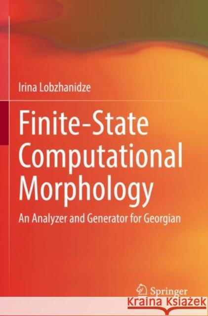 Finite-State Computational Morphology: An Analyzer and Generator for Georgian Irina Lobzhanidze 9783030902506 Springer