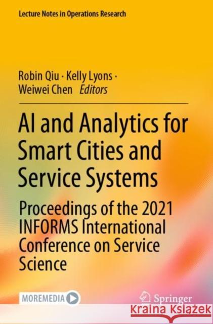 AI and Analytics for Smart Cities and Service Systems: Proceedings of the 2021 Informs International Conference on Service Science Qiu, Robin 9783030902773 Springer International Publishing