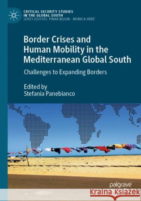 Border Crises and Human Mobility in the Mediterranean Global South: Challenges to Expanding Borders Stefania Panebianco 9783030902971 Palgrave MacMillan