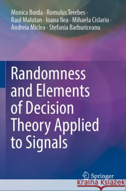 Randomness and Elements of Decision Theory Applied to Signals Monica Borda Romulus Terebes Raul Malutan 9783030903169 Springer