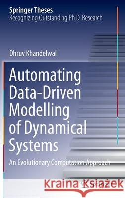 Automating Data-Driven Modelling of Dynamical Systems: An Evolutionary Computation Approach Dhruv Khandelwal 9783030903428 Springer