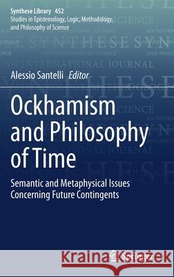 Ockhamism and Philosophy of Time: Semantic and Metaphysical Issues Concerning Future Contingents Alessio Santelli 9783030903589 Springer