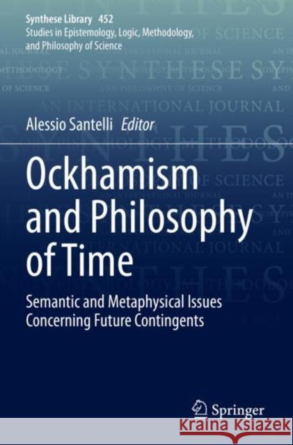Ockhamism and Philosophy of Time: Semantic and Metaphysical Issues Concerning Future Contingents Alessio Santelli 9783030903619 Springer