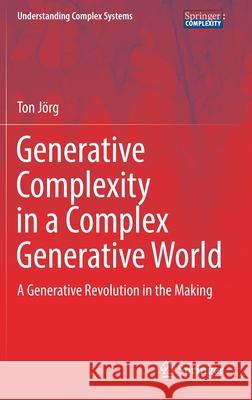Generative Complexity in a Complex Generative World: A Generative Revolution in the Making Jörg, Ton 9783030904081 Springer International Publishing
