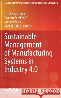 Sustainable Management of Manufacturing Systems in Industry 4.0 Lucia Knapcikova Dragan Perakovic Marko Perisa 9783030904616