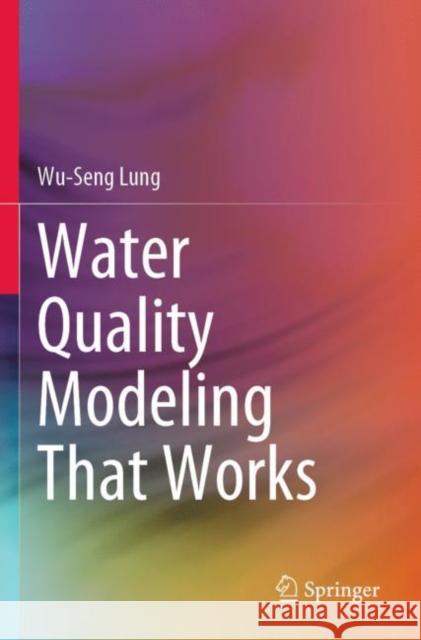 Water Quality Modeling That Works Wu-Seng Lung 9783030904852 Springer