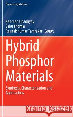 Hybrid Phosphor Materials: Synthesis, Characterization and Applications Kanchan Upadhyay Sabu Thomas Raunak Kumar Tamrakar 9783030905057 Springer