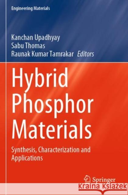 Hybrid Phosphor Materials: Synthesis, Characterization and Applications Kanchan Upadhyay Sabu Thomas Raunak Kumar Tamrakar 9783030905088 Springer