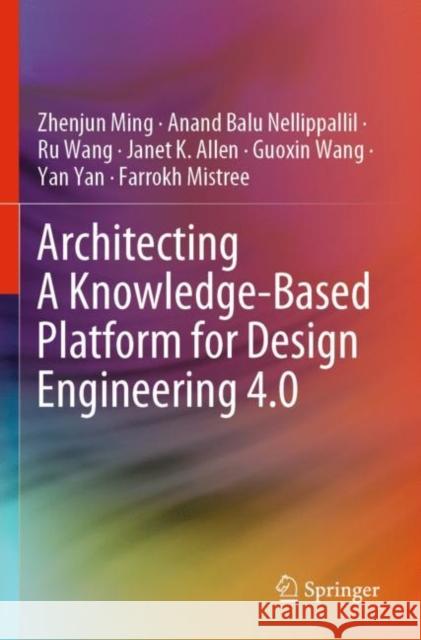 Architecting A Knowledge-Based Platform for Design Engineering 4.0 Zhenjun Ming Anand Balu Nellippallil Ru Wang 9783030905231