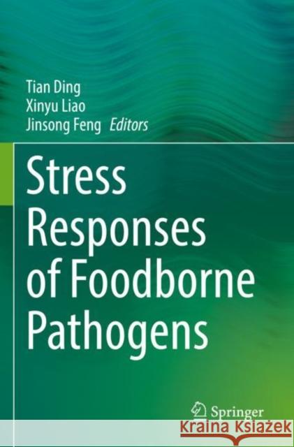 Stress Responses of Foodborne Pathogens Tian Ding Xinyu Liao Jinsong Feng 9783030905804 Springer