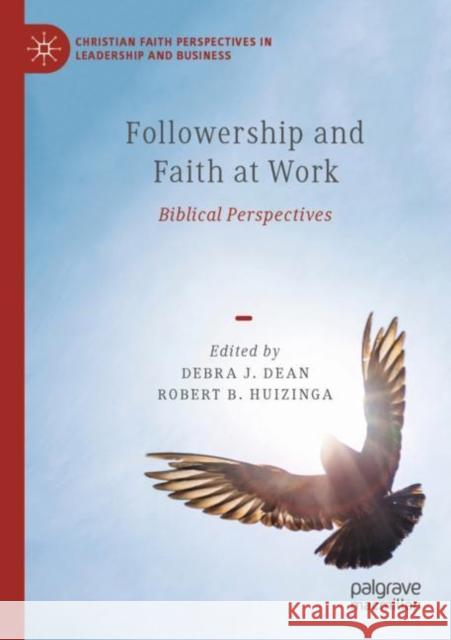 Followership and Faith at Work: Biblical Perspectives Debra J. Dean Robert B. Huizinga 9783030906160 Palgrave MacMillan