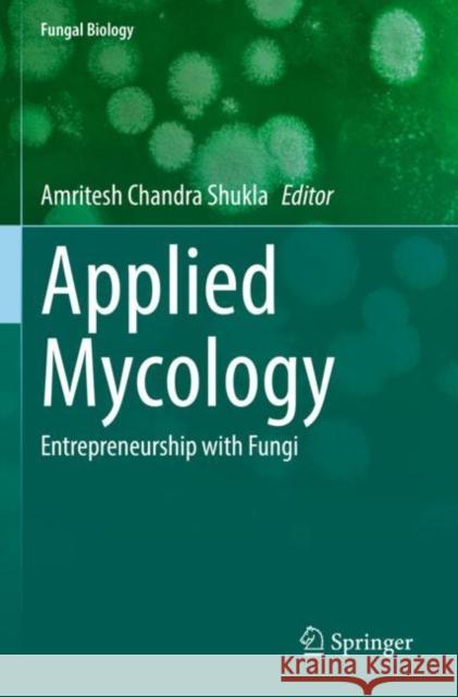 Applied Mycology: Entrepreneurship with Fungi Amritesh Chandra Shukla 9783030906511