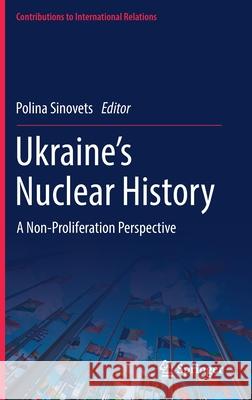 Ukraine's Nuclear History: A Non-Proliferation Perspective Sinovets, Polina 9783030906603 Springer International Publishing