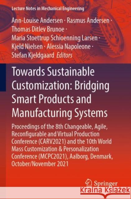 Towards Sustainable Customization: Bridging Smart Products and Manufacturing Systems: Proceedings of the 8th Changeable, Agile, Reconﬁgurable a Andersen, Ann-Louise 9783030907020
