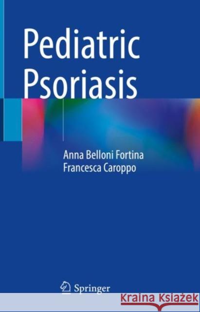 Pediatric Psoriasis Anna Belloni Fortina, Francesca Caroppo 9783030907112 Springer International Publishing