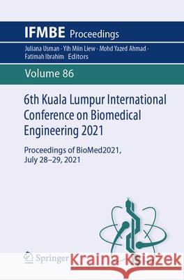 6th Kuala Lumpur International Conference on Biomedical Engineering 2021: Proceedings of Biomed2021, July 28-29, 2021 Usman, Juliana 9783030907235