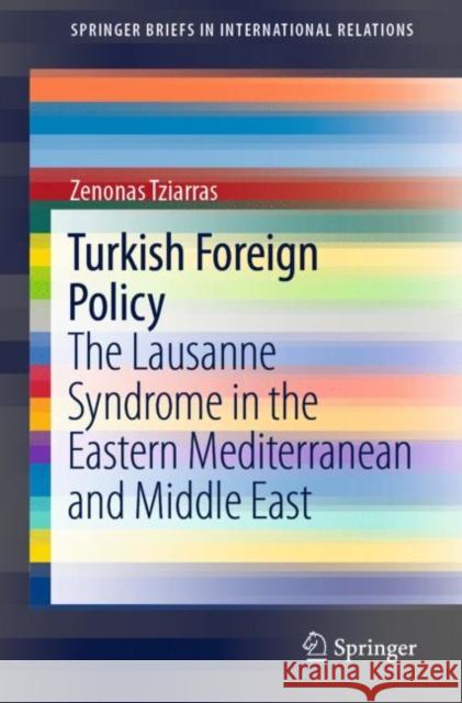 Turkish Foreign Policy: The Lausanne Syndrome in the Eastern Mediterranean and Middle East Zenonas Tziarras 9783030907457 Springer
