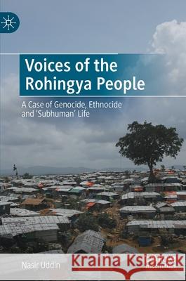 Voices of the Rohingya People: A Case of Genocide, Ethnocide and 'Subhuman' Life Uddin, Nasir 9783030908157