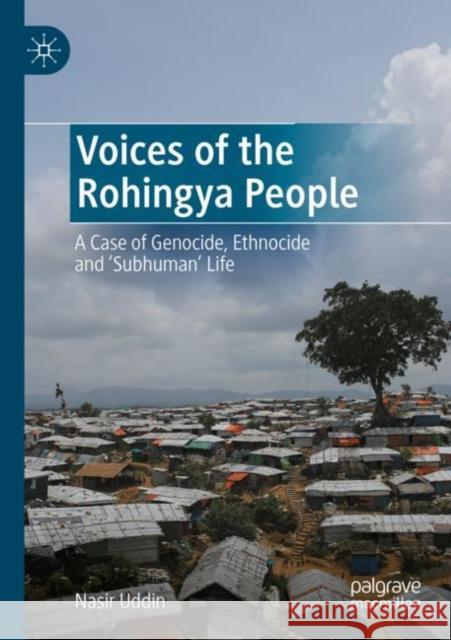 Voices of the Rohingya People: A Case of Genocide, Ethnocide and 'Subhuman' Life Nasir Uddin 9783030908188 Palgrave MacMillan