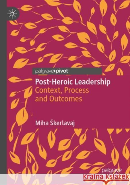Post-Heroic Leadership: Context, Process and Outcomes Skerlavaj, Miha 9783030908195 Springer Nature Switzerland AG