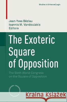 The Exoteric Square of Opposition: The Sixth World Congress on the Square of Opposition Beziau, Jean-Yves 9783030908225