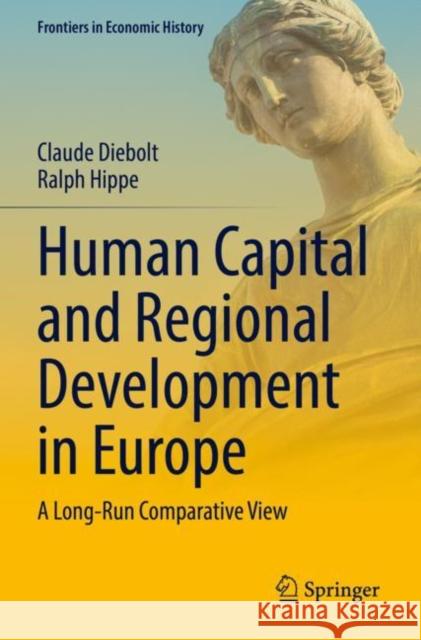 Human Capital and Regional Development in Europe: A Long-Run Comparative View Claude Diebolt Ralph Hippe 9783030908607