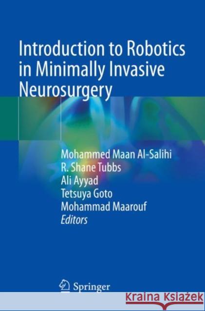 Introduction to Robotics in Minimally Invasive Neurosurgery Mohammed Maan Al-Salihi R. Shane Tubbs Ali Ayyad 9783030908645 Springer
