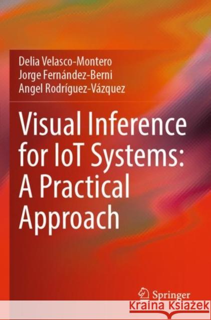 Visual Inference for IoT Systems: A Practical Approach Delia Velasco-Montero Jorge Fern?ndez-Berni Angel Rodr?guez-V?zquez 9783030909055