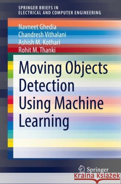 Moving Objects Detection Using Machine Learning Navneet Ghedia, Chandresh Vithalani, Ashish M. Kothari 9783030909093