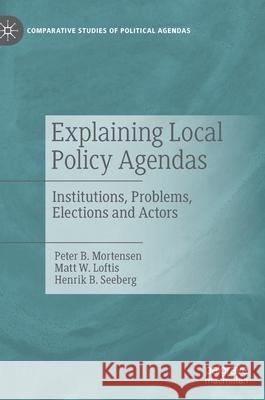 Explaining Local Policy Agendas: Institutions, Problems, Elections and Actors B. Mortensen, Peter 9783030909314