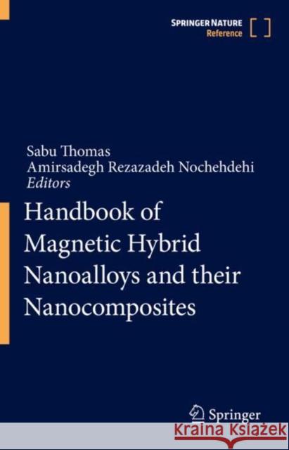 Handbook of Magnetic Hybrid Nanoalloys and their Nanocomposites Sabu Thomas Amirsadegh Rezazadeh Nochehdehi  9783030909475 Springer Nature Switzerland AG