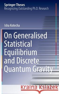 On Generalised Statistical Equilibrium and Discrete Quantum Gravity Isha Kotecha 9783030909680 Springer International Publishing