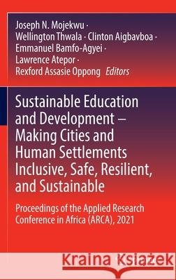 Sustainable Education and Development - Making Cities and Human Settlements Inclusive, Safe, Resilient, and Sustainable: Proceedings of the Applied Re Mojekwu, Joseph N. 9783030909727 Springer International Publishing