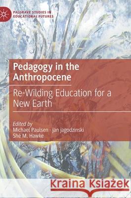 Pedagogy in the Anthropocene: Re-Wilding Education for a New Earth Paulsen, Michael 9783030909796