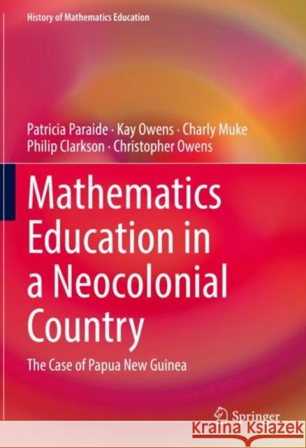 Mathematics Education in a Neocolonial Country: The Case of Papua New Guinea Patricia Paraide Kay Owens Philip Clarkson 9783030909932