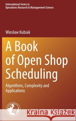 A Book of Open Shop Scheduling: Algorithms, Complexity and Applications Kubiak, Wieslaw 9783030910242