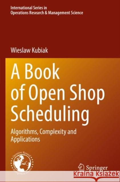 A Book of Open Shop Scheduling: Algorithms, Complexity and Applications Wieslaw Kubiak 9783030910273 Springer