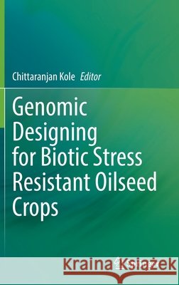 Genomic Designing for Biotic Stress Resistant Oilseed Crops  9783030910341 Springer International Publishing