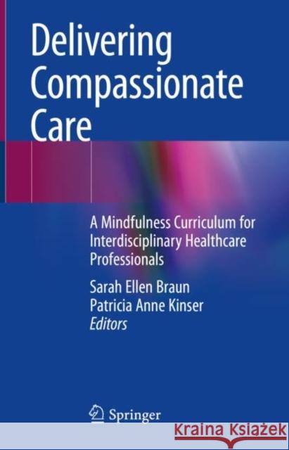 Delivering Compassionate Care: A Mindfulness Curriculum for Interdisciplinary Healthcare Professionals Braun, Sarah Ellen 9783030910617