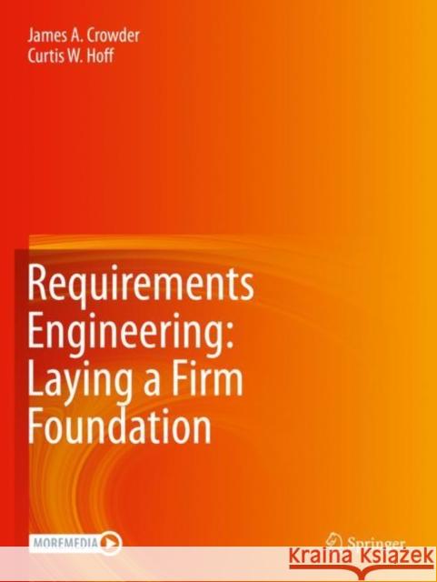 Requirements Engineering: Laying a Firm Foundation James A. Crowder Curtis W. Hoff 9783030910792 Springer