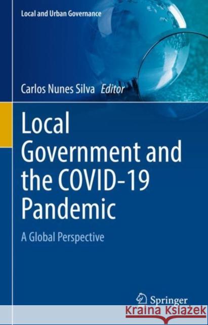 Local Government and the Covid-19 Pandemic: A Global Perspective Nunes Silva, Carlos 9783030911119 Springer International Publishing
