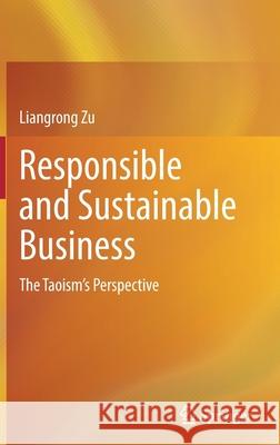 Responsible and Sustainable Business: The Taoism's Perspective Liangrong Zu 9783030911157 Springer